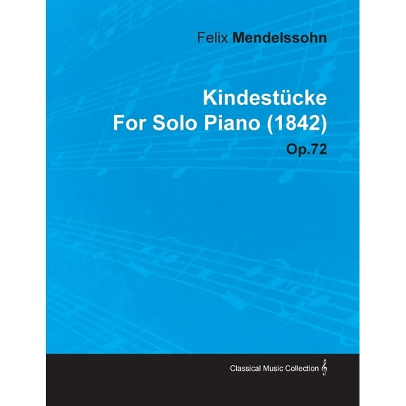 KindestÃ¼cke by Felix Mendelssohn for Solo Piano (1842) Op.72, (Paperback)