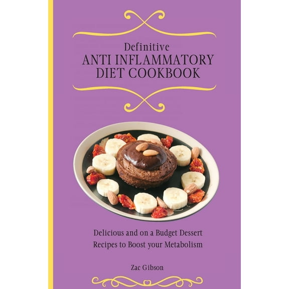 Definitive Anti Inflammatory Diet Cookbook: Delicious and on a Budget Dessert Recipes to Boost your Metabolism, (Paperback)