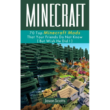 Minecraft: 70 Top Minecraft Mods That Your Friends Do Not Know (But Wish They Did!) - (Best Minecraft Mod Installer)