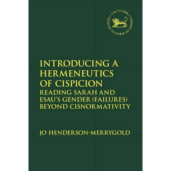 Library of Hebrew Bible/Old Testament St Introducing a Hermeneutics of Cispicion: Reading Sarah and Esau's Gender (Failures) Beyond Cisnormativity, (Paperback)