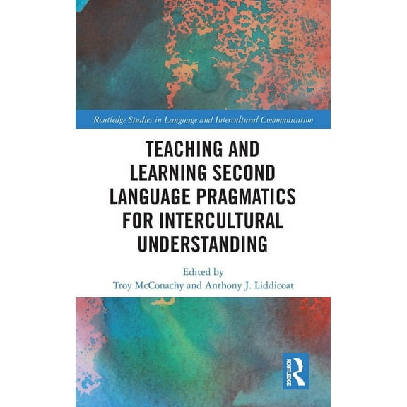 Routledge Studies in Language and Interc Teaching and Learning Second Language Pragmatics for Intercultural Understanding, (Hardcover)