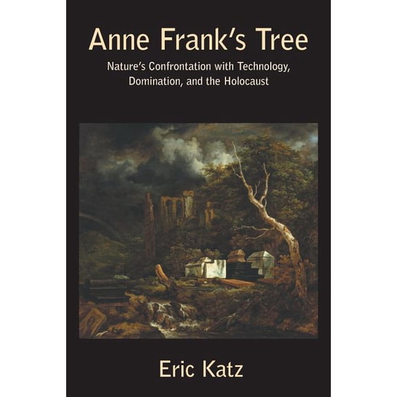 Anne Frank's Tree: Nature's Confrontation with Technology, Dominance and the Holocaust, (Paperback)