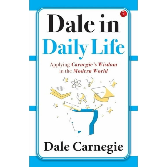 Dale in Daily Life: Applying Carnegie's Wisdom in the Modern World, (Paperback)