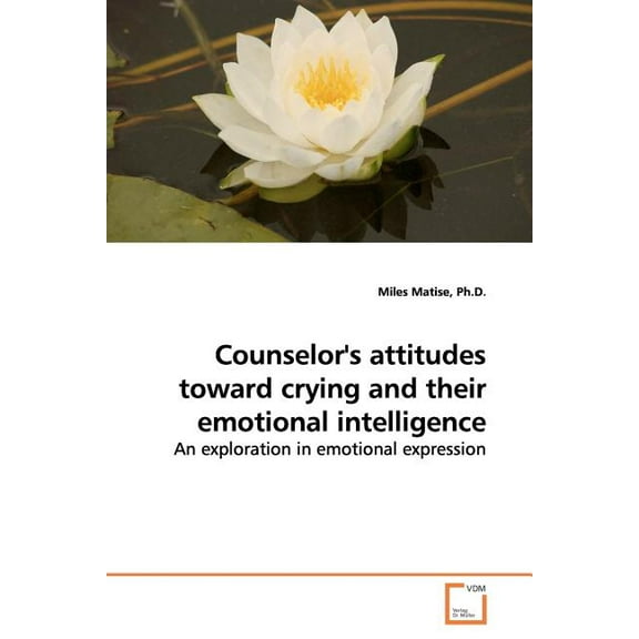 Counselor's attitudes toward crying and their emotional intelligence, (Paperback)