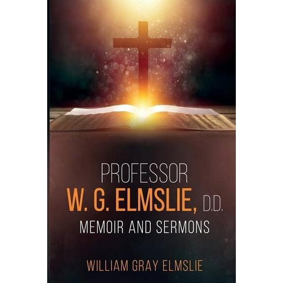 Professor W. G. Elmslie, D.D.: Memoir and Sermons, (Paperback)