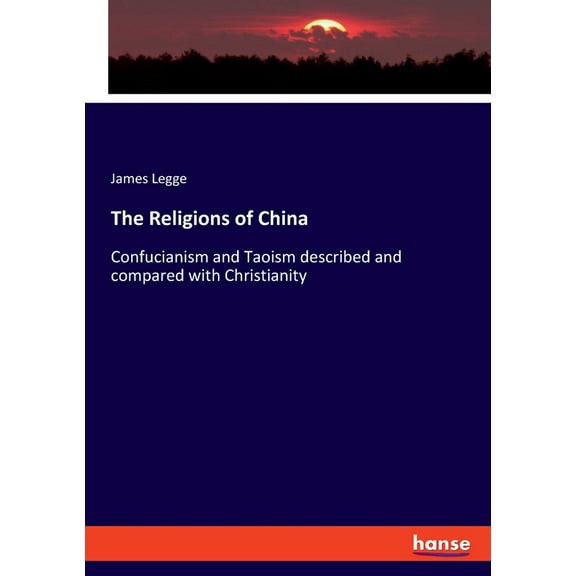 The Religions of China: Confucianism and Taoism described and compared with Christianity, (Paperback)