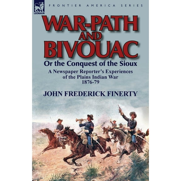War-Path and Bivouac or the Conquest of the Sioux: A Newspaper Reporter's Experiences of the Plains Indian War 1876-79, (Paperback)
