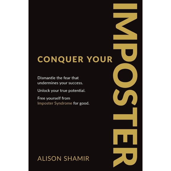 Conquer Your Imposter: Dismantle the fear that undermines your success. Unlock your true potential. Free yourself from I, (Paperback)