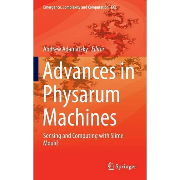 Emergence, Complexity and Computation Advances in Physarum Machines: Sensing and Computing with Slime Mould, Book 21, (Hardcover)