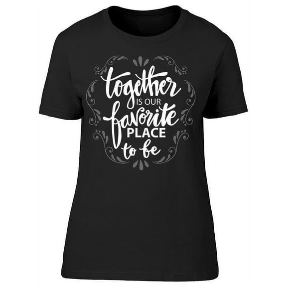Together Our Favorite Place T-Shirt Women -Image by Shutterstock, Female Large