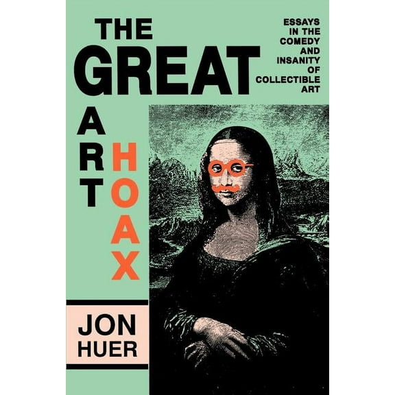 The Great Art Hoax : Essays in the Comedy and Insanity of Collectible Art (Paperback)