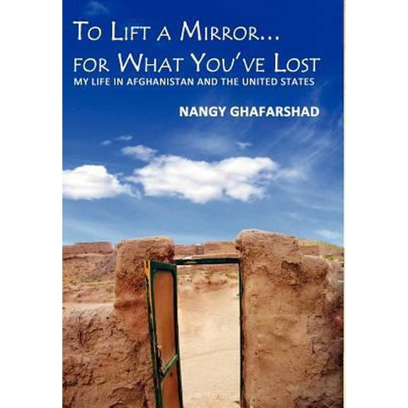 Pre-Owned To Lift a Mirror for What You've Lost - My Life in Afghanistan and the United States (Hardcover) by Nangy Ghafarshad, Dennis Lowery