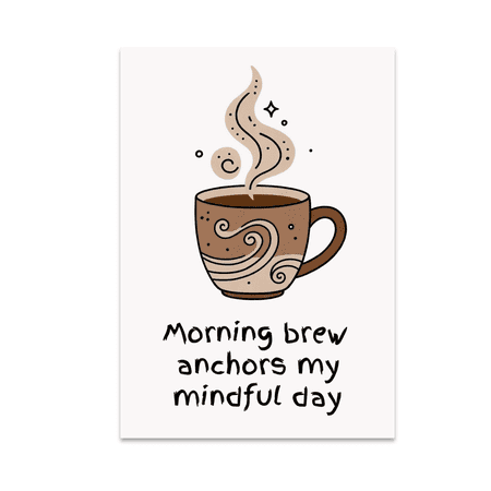 Morning Brew Anchors My Mindful Day - Wellness Enthusiast - 13x19 Poster Print