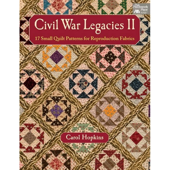 Civil War Legacies II: 17 Small Quilt Patterns for Reproduction Fabrics