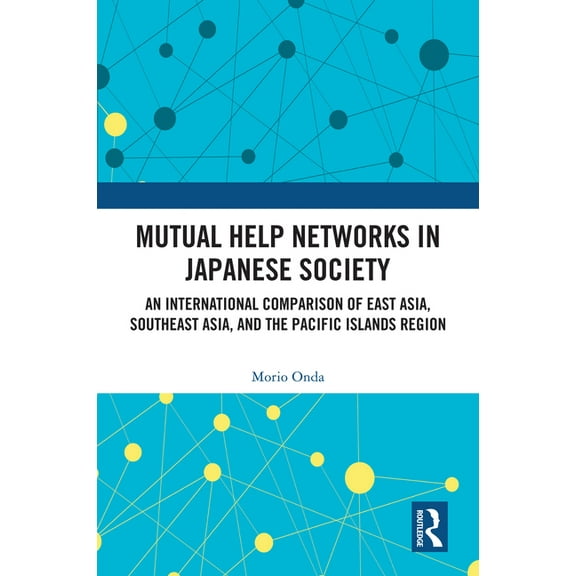 Mutual Help Networks in Japanese Society: An International Comparison of East Asia, Southeast Asia, and the Pacific Isla, (Hardcover)