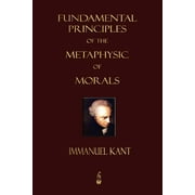IMMANUEL KANT; THOMAS KINGSMILL ABBOTT Fundamental Principles of the Metaphysic of Morals (Paperback)