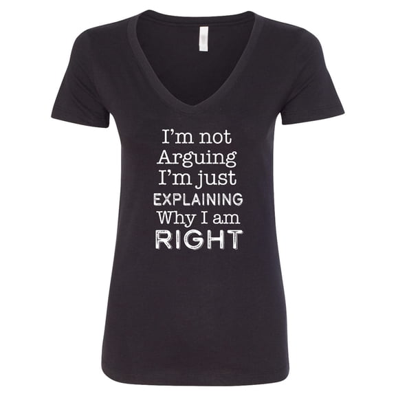 Inktastic I'm Not Arguing, I'm Just Explaining Why I'm Right Women's V-Neck T-Shirt