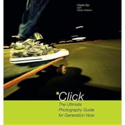 Click: The Ultimate Photography Guide for Generation Now, Styr, Charlie, Wakem, Maria