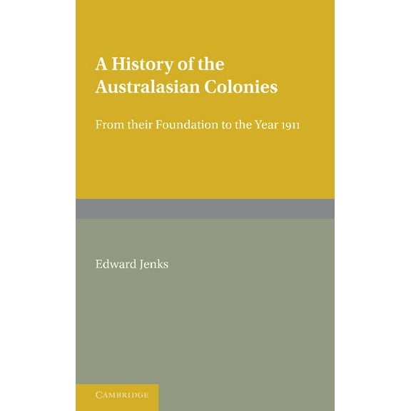 A History of the Australasian Colonies: From Their Foundation to the Year 1911, (Paperback)
