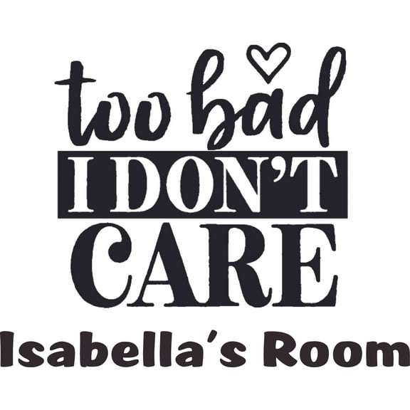Too Bad I Don't Care Sassy Princess Custom Name Vinyl Wall Decal - Funny Stylish Smart Rude Cute Wall Décor Bedroom Living Room Entry - Removable - Size: 12 In x 20 In