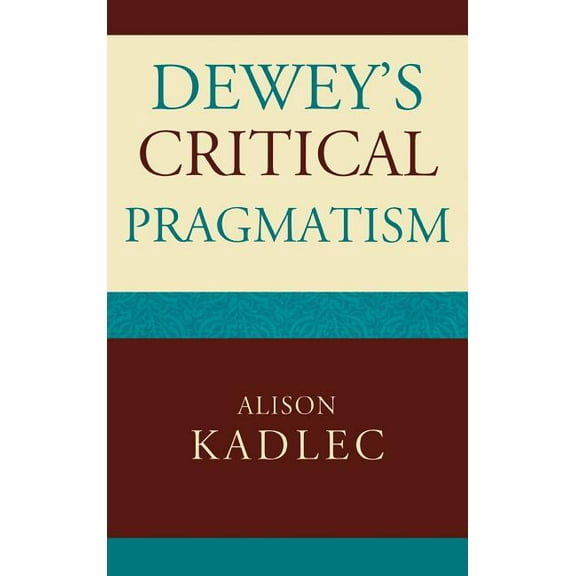 Dewey's Critical Pragmatism, (Hardcover)