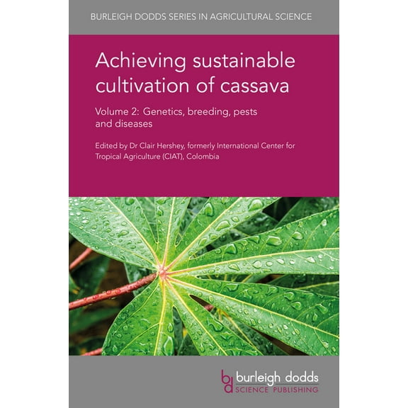 Burleigh Dodds Agricultural Science Achieving Sustainable Cultivation of Cassava Volume 2: Genetics, Breeding, Pests and Diseases, Book 21, (Hardcover)