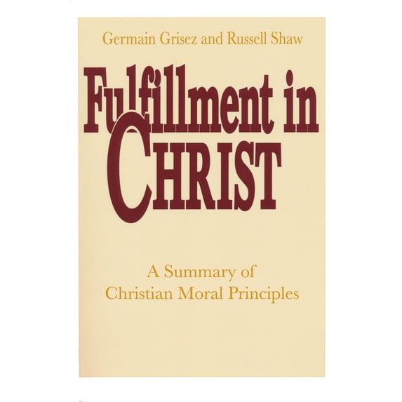 Pre-Owned Fulfillment in Christ: A Summary of Christian Moral Principles (Hardcover) by Germain Grisez, Russell Shaw