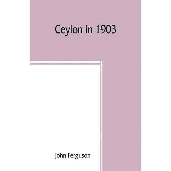 Ceylon in 1903: describing the progress of the island since 1803, its present agricultural and commercial enterprises, a, (Paperback)
