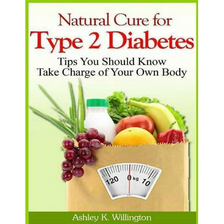 Natural Cure for Type 2 Diabetes: Tips You Should Know - Take Charge of Your Own Body - (Best Cure For Diabetes Type 2)