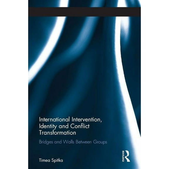 Routledge Studies in Peace and Conflict  International Intervention, Identity and Conflict Transformation: Bridges and Walls Between Groups, (Hardcover)