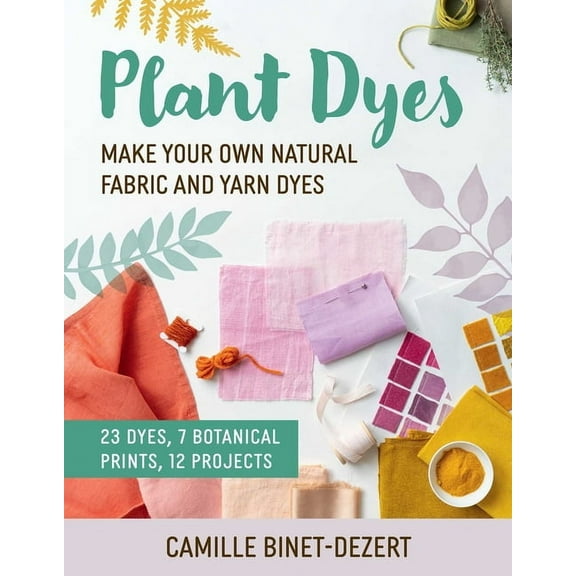 Plant Dyes: Make Your Own Natural Fabric and Yarn Dyes, (Paperback)