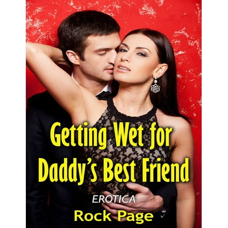 Getting Wet for Daddy’s Best Friend: Erotica -