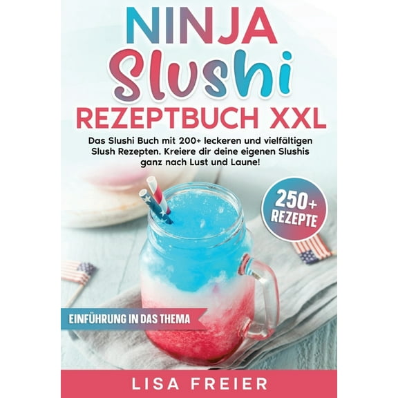 Ninja Slushi Rezeptbuch XXL: Das Slushi Buch mit 200  leckeren und vielfÃ¤ltigen Slush Rezepten. Kreiere dir deine eigene, (Paperback)