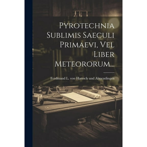 Pyrotechnia Sublimis Saeculi Primaevi, Vel Liber Meteororum... (Paperback)