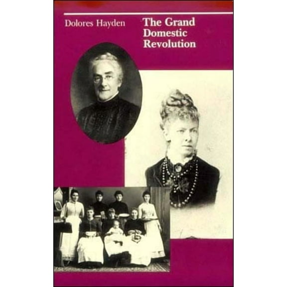The Grand Domestic Revolution: A History of Feminist Designs for American Homes, Neighborhoods, and Cities, (Paperback)