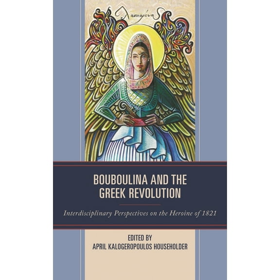 Bouboulina and the Greek Revolution: Interdisciplinary Perspectives on the Heroine of 1821, (Paperback)