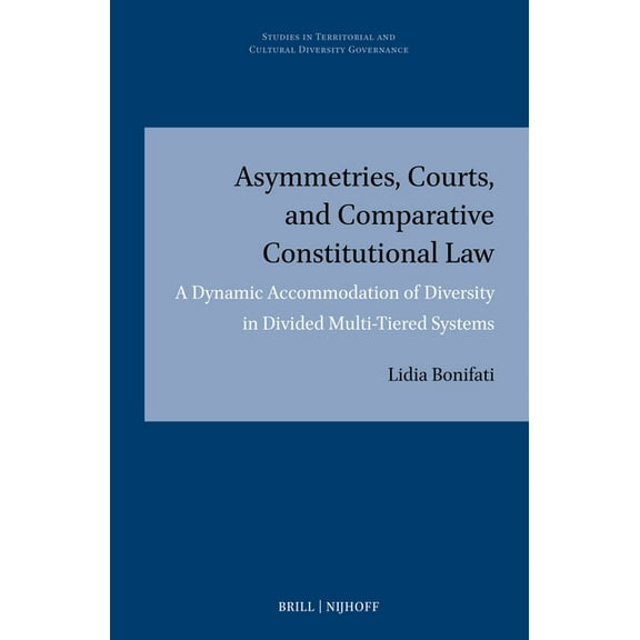 Studies in Territorial and Cultural Dive Asymmetries, Courts, and Comparative Constitutional Law: A Dynamic Accommodation of Diversity in Divided Multi-Tiered Sy, Book 24, (Hardcover)