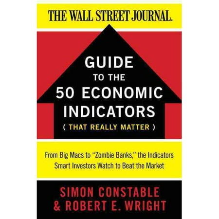 Guide to the 50 Economic Indicators That Really Matter: From Big Macs to Zombie Banks, the Indicators Smart Investors Watch to Beat the Market