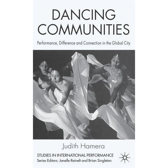 Studies in International Performance Dancing Communities: Performance, Difference, and Connection in the Global City, (Hardcover)