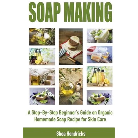 Pre-Owned Soap Making: A Step-By-Step Beginner's Guide on Organic Homemade Soap Recipes for Skin Care