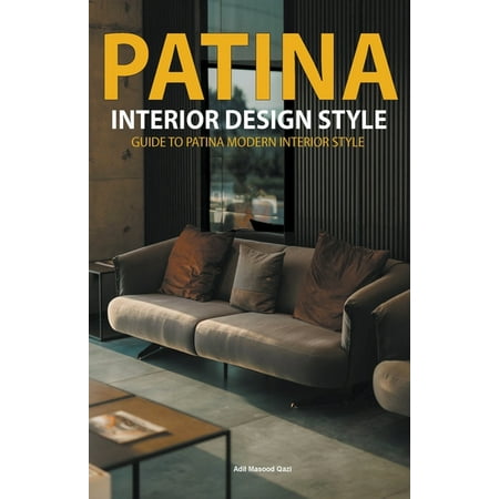 Patina Interior Design Style : Guide to Patina Modern Interior Style (Paperback)