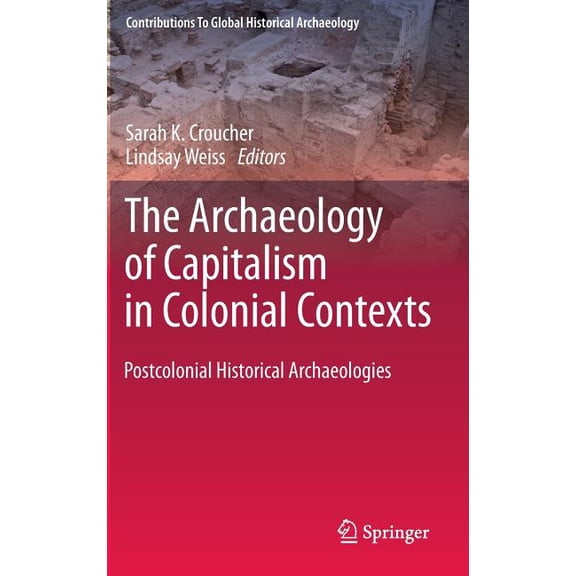 Contributions to Global Historical Archa The Archaeology of Capitalism in Colonial Contexts: Postcolonial Historical Archaeologies, (Hardcover)