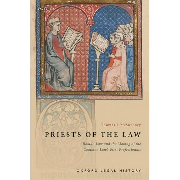 Oxford Legal History Priests of the Law: Roman Law and the Making of the Common Law's First Professionals, (Hardcover)