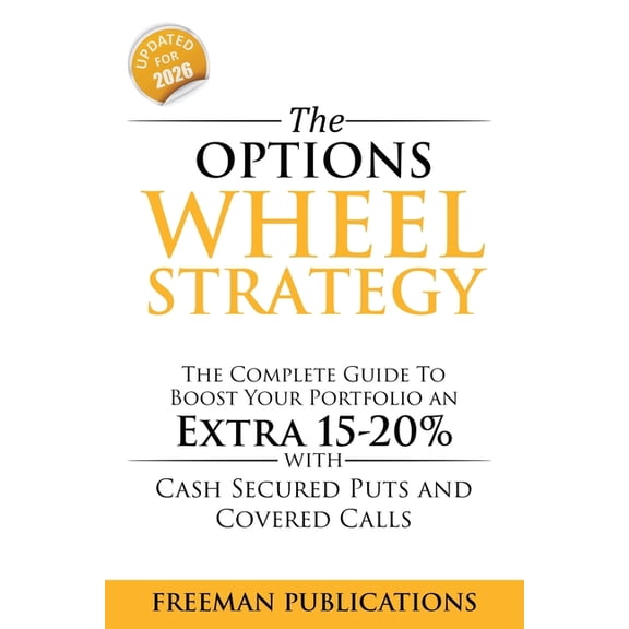 Options Trading for Beginners The Options Wheel Strategy: The Complete Guide To Boost Your Portfolio An Extra 15-20% With Cash Secured Puts And Covere, Book 4, (Paperback)