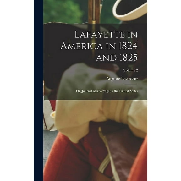 Lafayette in America in 1824 and 1825 : Or, Journal of a Voyage to the United States; Volume 2 (Hardcover)