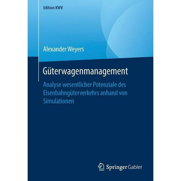Edition Kwv Güterwagenmanagement: Analyse Wesentlicher Potenziale Des Eisenbahngüterverkehrs Anhand Von Simulationen, (Paperback)