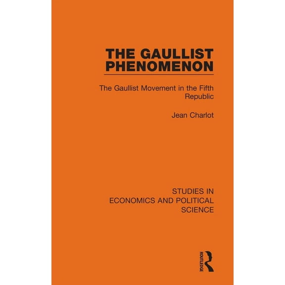 Studies in Economics and Political Scien The Gaullist Phenomenon: The Gaullist Movement in the Fifth Republic, (Paperback)