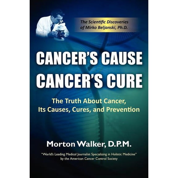 Cancer's Cause, Cancer's Cure: The Truth about Cancer, Its Causes, Cures, and Prevention, (Paperback)