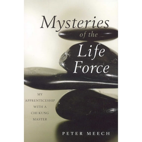 Mysteries of the Life Force: My Apprenticeship with a CHI Kung Master, (Paperback)