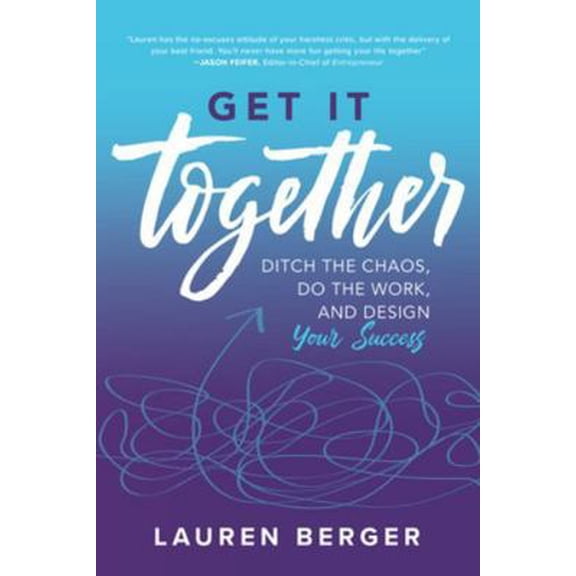 Pre-Owned Get It Together: Ditch the Chaos, Do the Work, and Design Your Success (Paperback) 1260142957 9781260142952